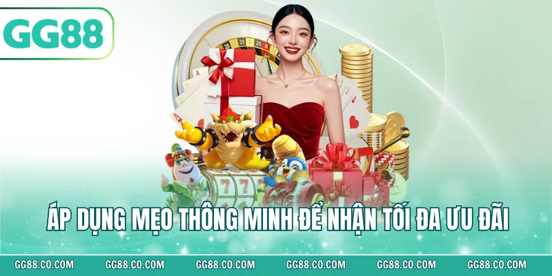 Áp dụng mẹo thông minh để nhận tối đa ưu đãi