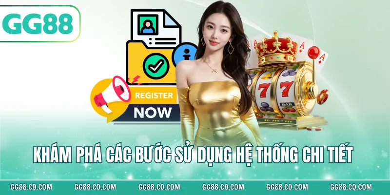 Khám phá các bước sử dụng hệ thống chi tiết 