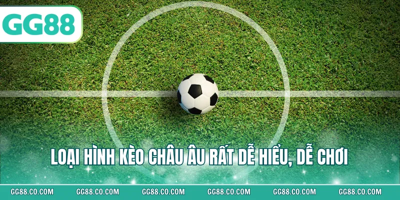 Loại hình kèo Châu Âu rất dễ hiểu, dễ chơi 